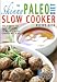 The Skinny Paleo Slow Cooker Recipe Book: Over 40 Gluten Free Paleo Diet Recipes For Weight Loss And Enhanced Well Being (Kitchen Collection On Kindle)