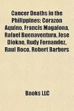 Cancer Deaths in the Philippines; Corazon Aquino, Francis Magalona, Rafael Buenaventura, Jose Diokno, Rudy Fernandez, Raul Roco, Robert Barbers-