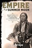 Empire of the Summer Moon: Quanah Parker and the Rise and Fall of the Comanches, the Most Powerful Indian Tribe in American History