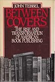Between covers : the rise and transformation of book publishing in America