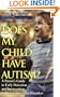 Does My Child Have Autism: A Parents Guide to Early Detection and Intervention in Autism Spectrum Disorders