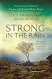 Strong in the Rain: Surviving Japan's Earthquake, Tsunami, and Fukushima Nuclear Disaster
