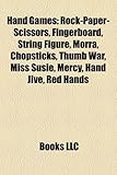 Hand Games: Rock-Paper-Scissors, Fingerboard, String Figure, Morra, Chopsticks, Thumb War, Miss Susie, Mercy, Hand Jive, Red Hands-