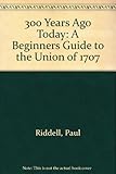 300 years ago today : a beginner's guide to the Union of 1707