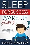 Sleep For Success, Wake Up Happy: 7 little-known steps to save you instantly from sleepless nights