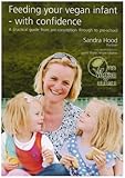 Feeding your vegan infant, with confidence : a practical guide from pre-conception through to pre-school