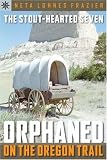 Sterling Point Books: The Stout-Hearted Seven: Orphaned on the Oregon Trail