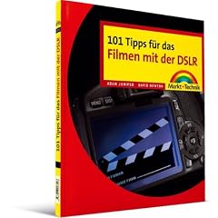 101 Tipps f�r das Filmen mit der DSLR. Digital fotografieren