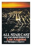 All star cast : an anecdotal history of Los Angeles - Stephen (1907-?) Longstreet