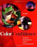 Color Confidence: The Digital Photographer's Guide to Color Management