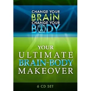 Change Your Brain, Change Your Body: Your Ultimate Brain/Body Makeover (6 CD Set)
