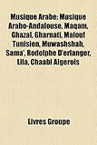 Musique Arabe: Musique Arabo-Andalouse, Maq[m, Ghazal, Gharnati, Malouf Tunisien, Muwashshah, Sam[', Rodolphe D'Erlanger, Lila, Cha[b-