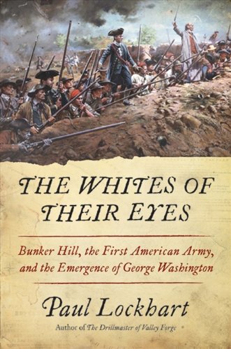The Whites of Their Eyes: Bunker Hill, the First American Army, and the Emergence of George Washington