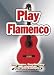 Play Flamenco: Easy-to-Use, Easy-to-Carry, 100s of Examples