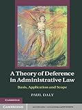 A theory of deference in administrative law : basis, application, and scope