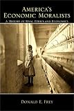 America's Economic Moralists: A History of Rival Ethics and Economics Image of America's Economic Moralists: A History of Rival Ethics and Economics