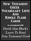New Testament Greek Vocabulary Lists And Kindle Flash Cards to correspond with David Alan Black's Learn To Read New Testament Greek