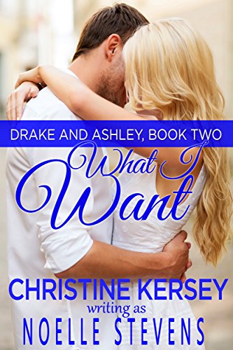 What I Want (Drake and Ashley, Book Two), by Noelle Stevens, Christine Kersey