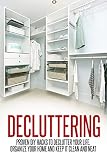 Decluttering: Proven DIY Hacks to Declutter Your Life, Organize Your Home and Keep it Clean and Neat (Decluttering and Organizing, Declutter Your Life, Decluttering Your Home)