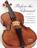 Before the Chinrest: A Violinist s Guide to the Mysteries of Pre-Chinrest Technique and Style (Publications of the Early Music Institute)