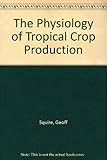 The physiology of tropical crop production