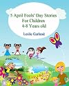 5 Happy April Fools' Day Stories For Children 4-8 Years Old (Happy Stories For Children Series)