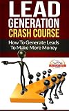 Lead Generation Crash Course - How To Generate Leads To Make More Money