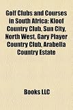 Golf Clubs and Courses in South Africa: Kloof Country Club, Sun City, North West, Gary Player Country Club, Arabella Country Estate