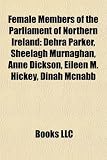 Produkt-Bild: Female Members of the Parliament of Northern Ireland: Dehra Parker, Anne Dickson, Eileen M. Hickey, Sheelagh Murnaghan, Dinah McNabb