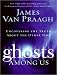 Ghosts Among Us: Uncovering the Truth About the Other Side