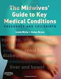 The Midwives' Guide to Key Medical Conditions: Pregnancy and Childbirth, 1e