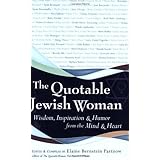 The Quotable Jewish Woman: Wisdom, Inspiration and Humor from the Mind and Heart