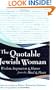 The Quotable Jewish Woman: Wisdom, Inspiration & Humor from the Mind and Heart