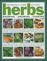 The Practical Guide to Using Herbs: Knowing, Growing, Cooking