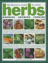 The Practical Guide to Using Herbs: Knowing, Growing, Cooking