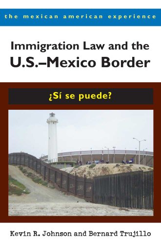 Immigration Law and the U.S.-Mexico Border: Si se puede? (The Mexican American Experience)