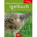 Das praktische Igelbuch: Nahrung - Krankheiten - Schutz - Pflege - �berwintern