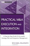 Practical M&A Execution and Integration: A Step by Step Guide to Successful Strategy, Risk and Integration Management (Wiley Corporate F&A)