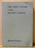 The true nature of the Second Coming : two lectures given to members of the Anthroposophical Society in Carlsruhe, 25th January, 1910, and Stuttgart 6th March 1910