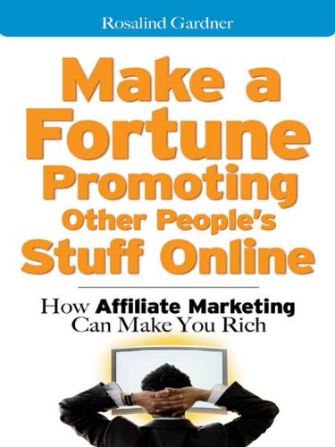 Make a Fortune Promoting Other People's Stuff Online: How Affiliate Marketing Can Make You Rich