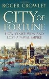 City of Fortune: How Venice Won and Lost a Naval Empire