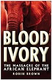 Bloody ivory : the massacre of the African elephant