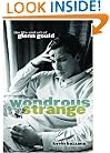 Wondrous Strange: The Life and Art of Glenn Gould