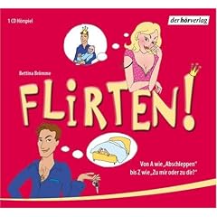 Flirten! . Von A wie "Abschleppen" bis Z wie "Zu dir oder zu mir?"