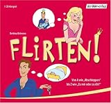 Flirten! . Von A wie "Abschleppen" bis Z wie "Zu dir oder zu mir?"