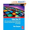 Video Over IP: IPTV, Internet Video, H.264, P2P, Web TV, and Streaming: A Complete Guide to Understanding the Technology (Focal Press Media Technology Professional Series)