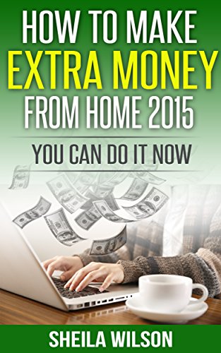 How to make extra money from home 2015: you can do it NOW.