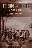 Friends and Enemies in Penns Woods: Indians, Colonists, and the Racial Construction of Pennsylvania