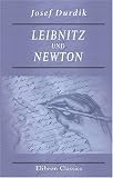 Leibnitz und Newton: Ein Versuch �ber die Ursachen der Welt. Auf Grundlage der positiven Ergebnisse der Philosophie und der Naturforschung (German Edition)
