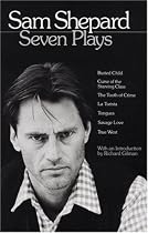 Sam Shepard : Seven Plays (Buried Child, Curse of the Starving Class, The Tooth of Crime, La Turista, Tongues, Savage Love, True West)